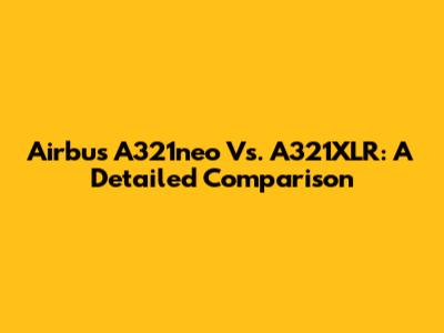 Airbus A321neo Vs. A321XLR: A Detailed Comparison