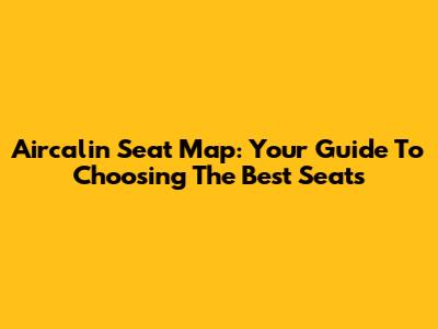 Aircalin Seat Map: Your Guide To Choosing The Best Seats