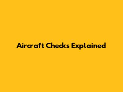 Aircraft Checks Explained