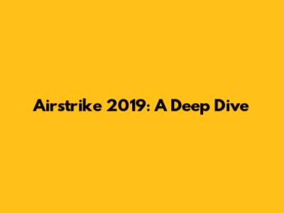 Airstrike 2019: A Deep Dive