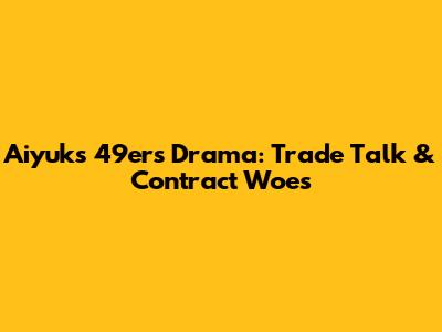 Aiyuk's 49ers Drama: Trade Talk & Contract Woes