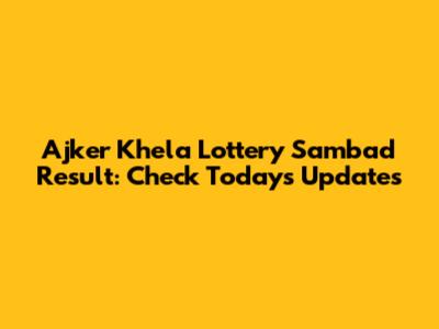 Ajker Khela Lottery Sambad Result: Check Today's Updates