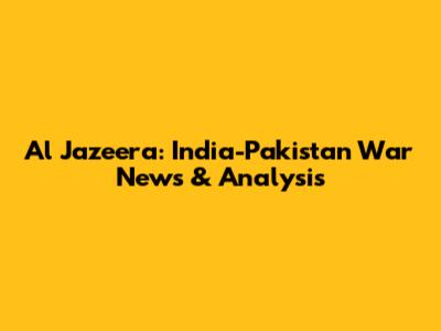 Al Jazeera: India-Pakistan War News & Analysis