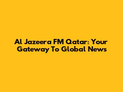 Al Jazeera FM Qatar: Your Gateway To Global News