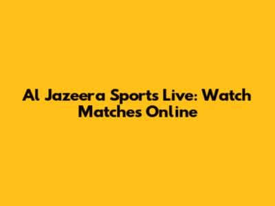 Al Jazeera Sports Live: Watch Matches Online