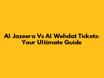 Al Jazeera Vs Al Wehdat Tickets: Your Ultimate Guide