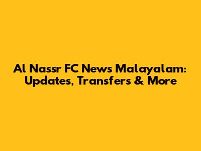 Al Nassr FC News Malayalam: Updates, Transfers & More