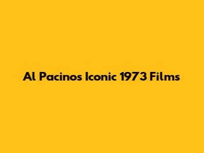 Al Pacino's Iconic 1973 Films