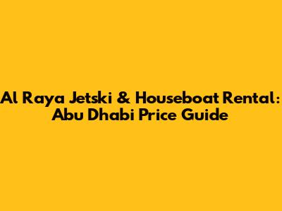 Al Raya Jetski & Houseboat Rental: Abu Dhabi Price Guide