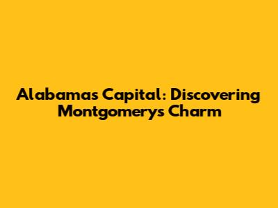 Alabama's Capital: Discovering Montgomery's Charm