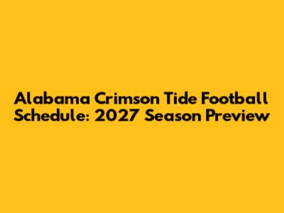 Alabama Crimson Tide Football Schedule: 2027 Season Preview
