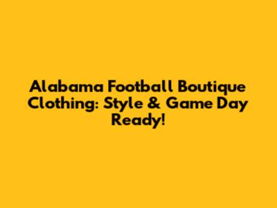 Alabama Football Boutique Clothing: Style & Game Day Ready!