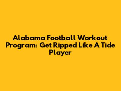 Alabama Football Workout Program: Get Ripped Like A Tide Player