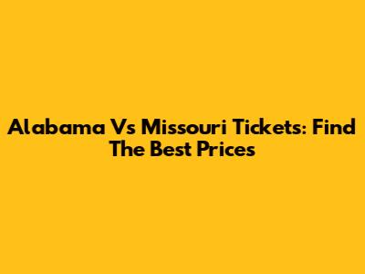 Alabama Vs Missouri Tickets: Find The Best Prices