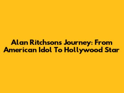 Alan Ritchson's Journey: From American Idol To Hollywood Star