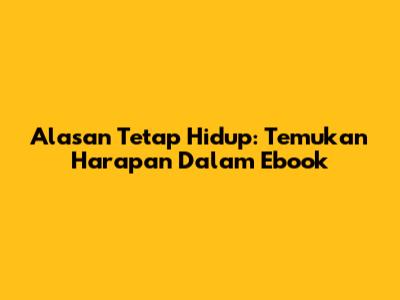 Alasan Tetap Hidup: Temukan Harapan Dalam Ebook