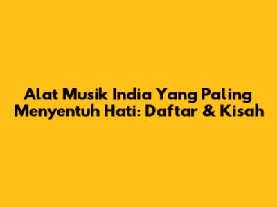Alat Musik India Yang Paling Menyentuh Hati: Daftar & Kisah