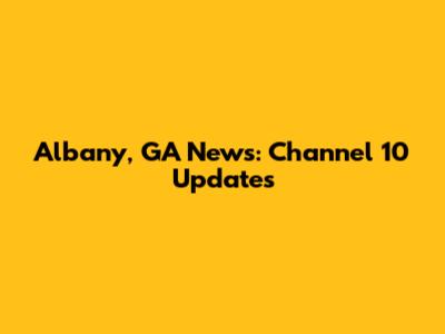 Albany, GA News: Channel 10 Updates