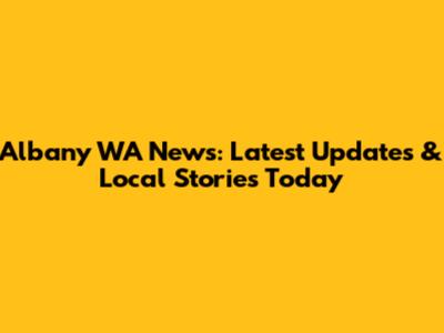 Albany WA News: Latest Updates & Local Stories Today