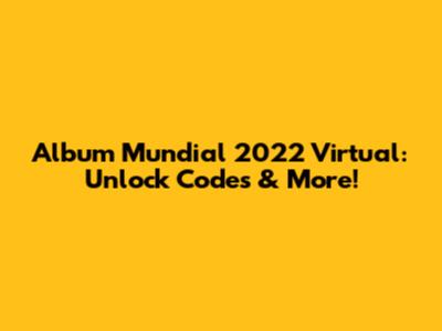 Album Mundial 2022 Virtual: Unlock Codes & More!