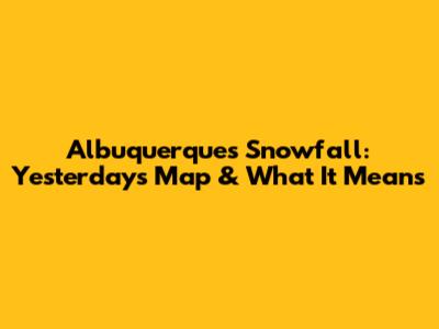 Albuquerque's Snowfall: Yesterday's Map & What It Means