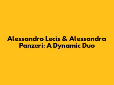 Alessandro Lecis & Alessandra Panzeri: A Dynamic Duo