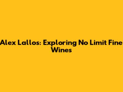 Alex Lallos: Exploring No Limit Fine Wines
