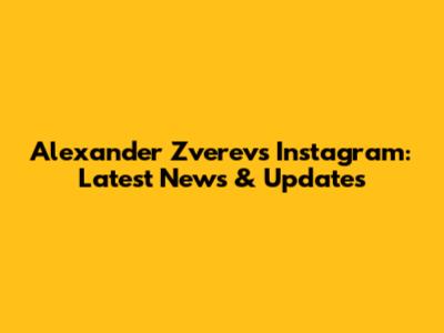 Alexander Zverev's Instagram: Latest News & Updates