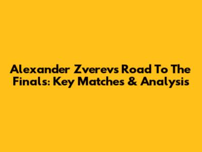 Alexander Zverev's Road To The Finals: Key Matches & Analysis