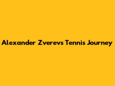 Alexander Zverev's Tennis Journey