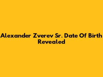 Alexander Zverev Sr. Date Of Birth Revealed