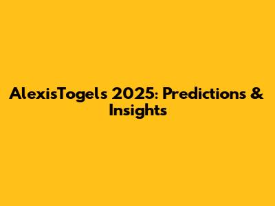 AlexisTogel's 2025: Predictions & Insights