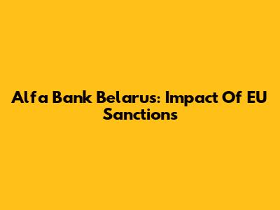 Alfa Bank Belarus: Impact Of EU Sanctions