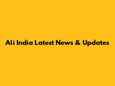 Ali India Latest News & Updates