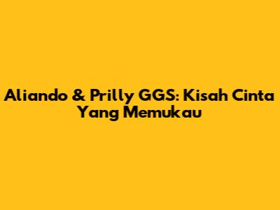 Aliando & Prilly GGS: Kisah Cinta Yang Memukau