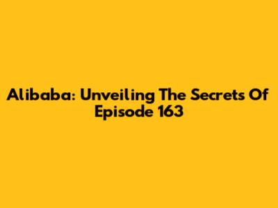 Alibaba: Unveiling The Secrets Of Episode 163