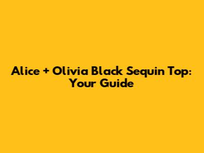 Alice + Olivia Black Sequin Top: Your Guide