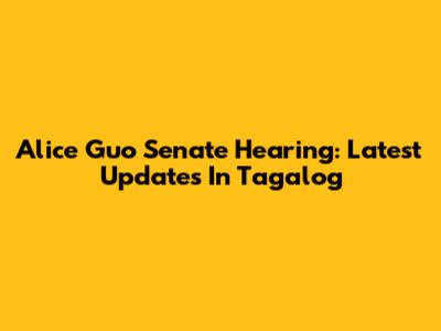 Alice Guo Senate Hearing: Latest Updates In Tagalog