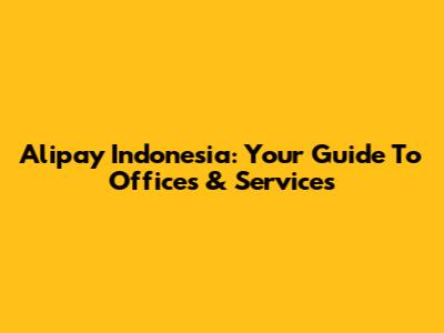 Alipay Indonesia: Your Guide To Offices & Services