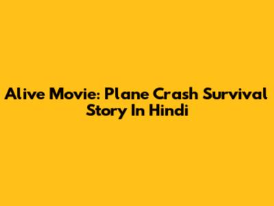 Alive Movie: Plane Crash Survival Story In Hindi