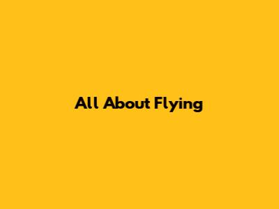 All About Flying
