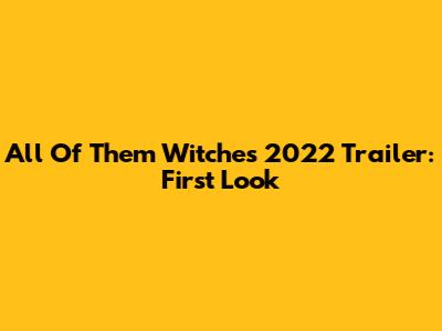 All Of Them Witches 2022 Trailer: First Look