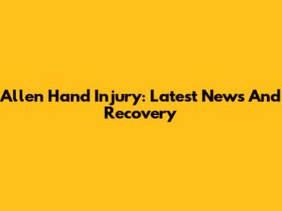 Allen Hand Injury: Latest News And Recovery