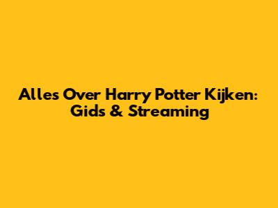 Alles Over Harry Potter Kijken: Gids & Streaming