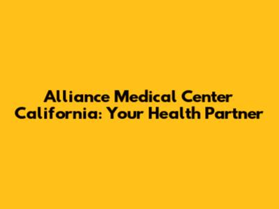 Alliance Medical Center California: Your Health Partner