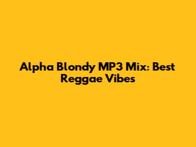 Alpha Blondy MP3 Mix: Best Reggae Vibes