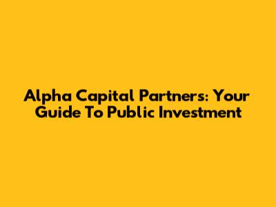 Alpha Capital Partners: Your Guide To Public Investment