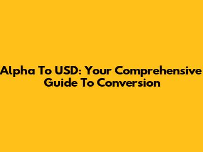 Alpha To USD: Your Comprehensive Guide To Conversion