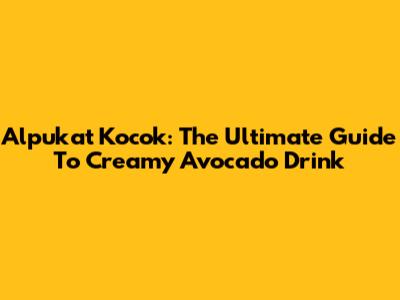 Alpukat Kocok: The Ultimate Guide To Creamy Avocado Drink