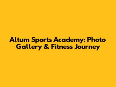 Altum Sports Academy: Photo Gallery & Fitness Journey